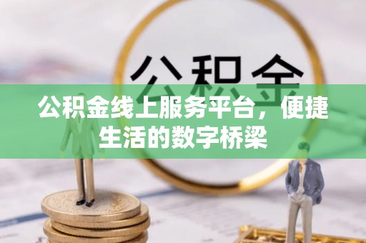 乡宁公积金线上服务平台，便捷生活的数字桥梁