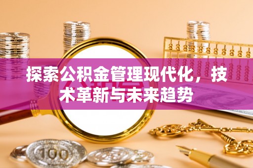乡宁探索公积金管理现代化，技术革新与未来趋势