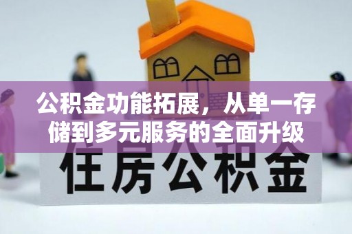 乡宁公积金功能拓展，从单一存储到多元服务的全面升级