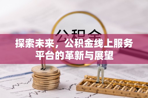 乡宁探索未来，公积金线上服务平台的革新与展望